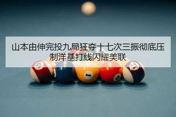 山本由伸完投九局狂夺十七次三振彻底压制洋基打线闪耀美联